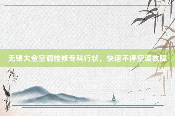 无锡大金空调维修专科行状，快速不停空调故障