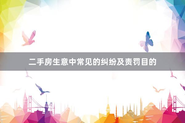 二手房生意中常见的纠纷及责罚目的