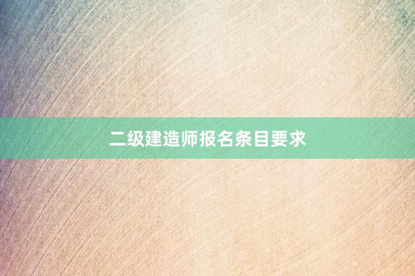 二级建造师报名条目要求