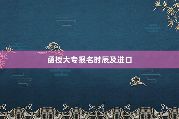 函授大专报名时辰及进口