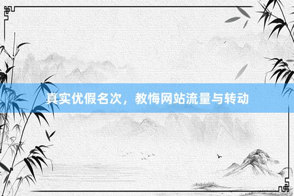 真实优假名次，教悔网站流量与转动