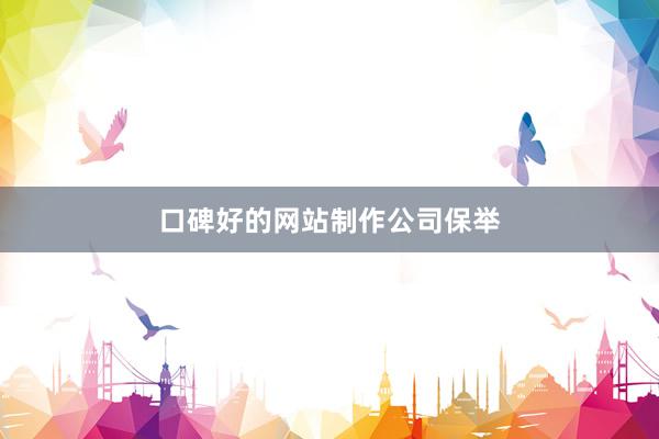 口碑好的网站制作公司保举