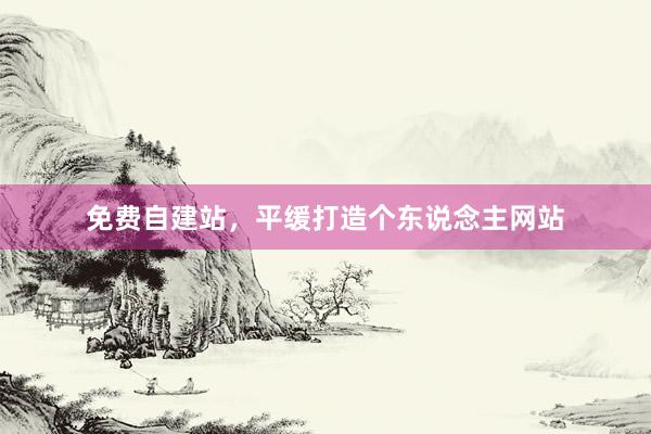 免费自建站，平缓打造个东说念主网站