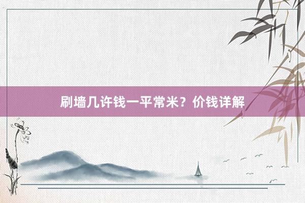 刷墙几许钱一平常米？价钱详解