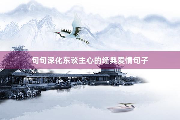 句句深化东谈主心的经典爱情句子